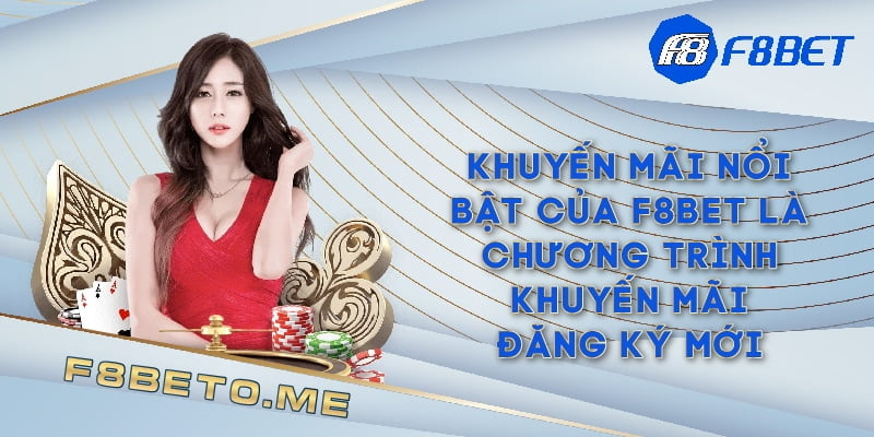 Khuyến mãi nổi bật của F8BET là chương trình khuyến mãi đăng ký mới