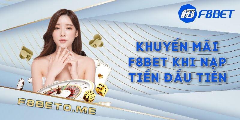 Khuyến mãi F8BET khi nạp tiền đầu tiên 