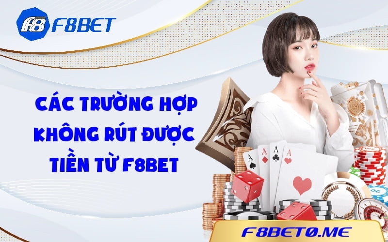 Các trường hợp không rút được tiền từ F8bet