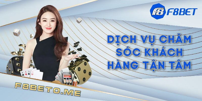 Dịch vụ chăm sóc khách hàng tận tâm và tỷ mỷ từ F8BET