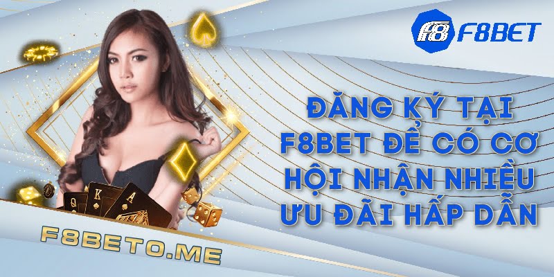 Đăng ký tại F8bet để có cơ hội nhận nhiều ưu đãi hấp dẫn 