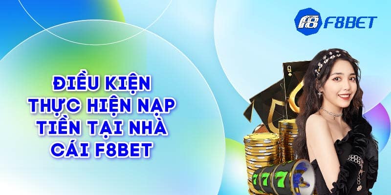 Điều kiện thực hiện nạp tiền tại nhà cái F8bet 