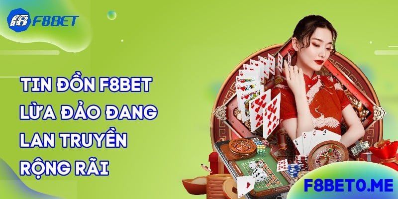 Tin đồn F8bet lừa đảo đang lan truyền rộng rãi