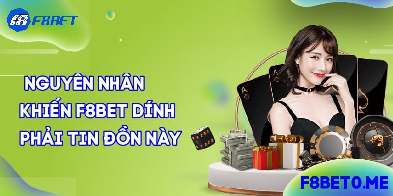 Nguyên nhân khiến F8bet dính phải tin đồn này