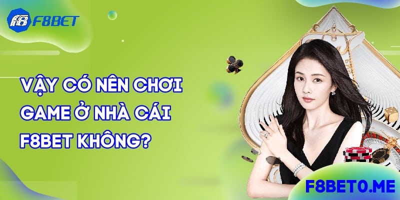 Vậy có nên chơi game ở nhà cái F8bet không?