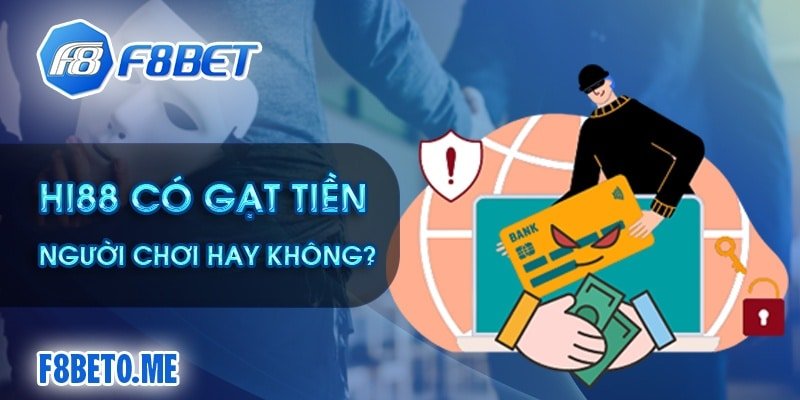 Hi88 có gạt tiền người chơi hay không?