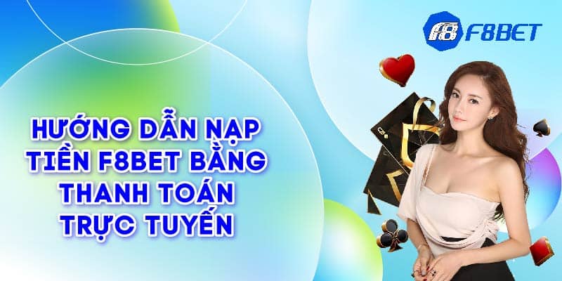 Hướng dẫn nạp tiền F8bet bằng thanh toán trực tuyến