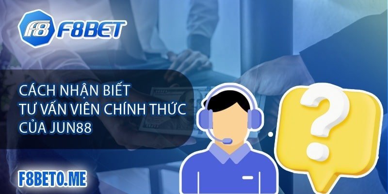 Cách nhận biết tư vấn viên chính thức của Jun88