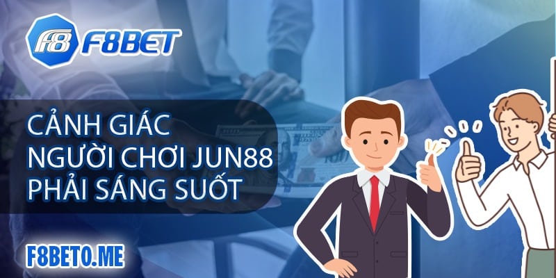 Cảnh giác người chơi Jun88 phải sáng suốt 