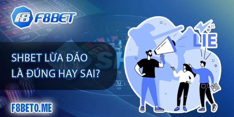 Shbet lừa đảo là đúng hay sai?