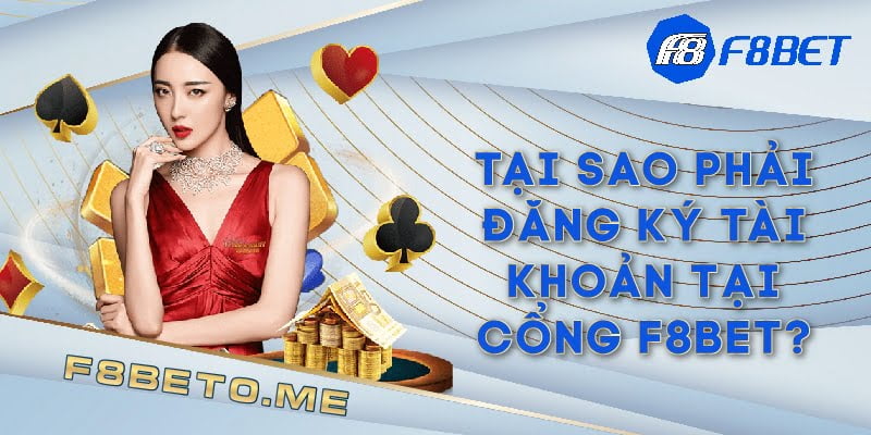 Tại sao phải đăng ký tài khoản tại cổng F8bet 