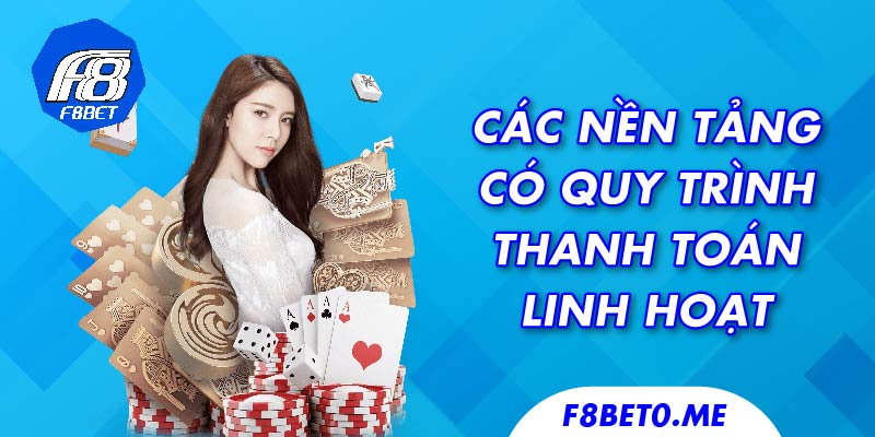 Các nền tảng có quy trình thanh toán linh hoạt