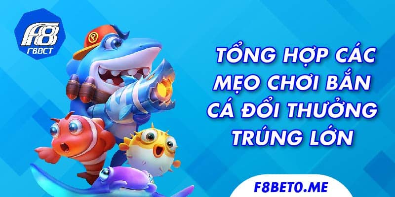 Tổng hợp các mẹo chơi bắn cá đổi thưởng trúng lớn