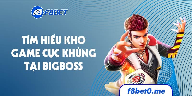 Tìm hiểu kho game cực khủng tại Bigboss