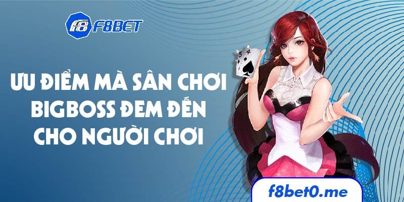 Ưu điểm mà sân chơi Bigboss đem đến cho người chơi