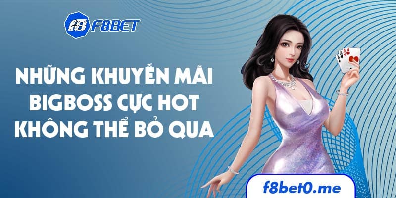 Những khuyến mãi Bigboss cực HOT không thể bỏ qua