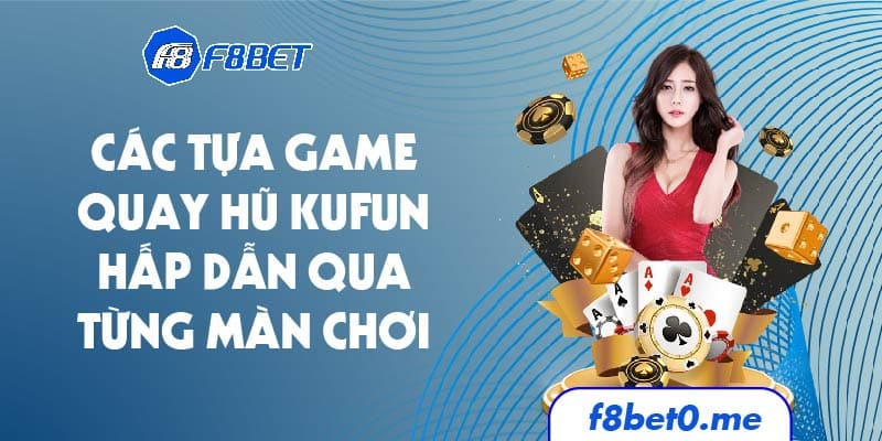 Các tựa game quay hũ Kufun hấp dẫn qua từng màn chơi