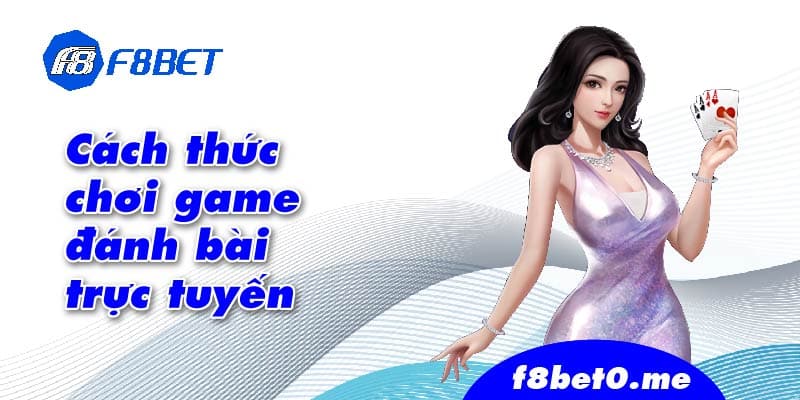 Cách thức chơi game đánh bài trực tuyến