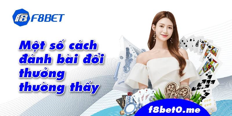 Một số cách đánh bài đổi thưởng thường thấy