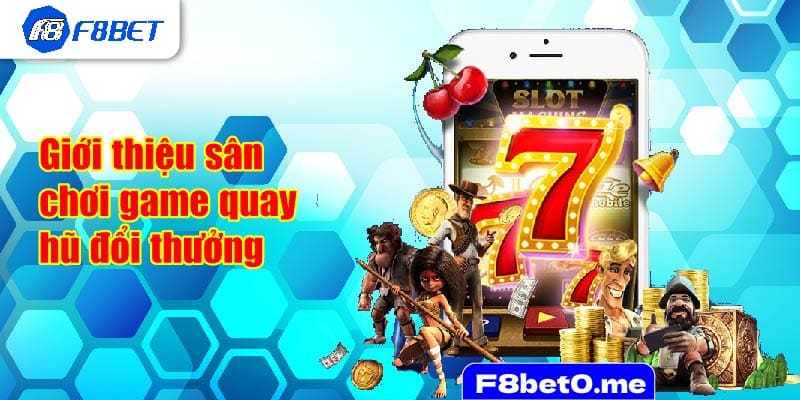 Giới thiệu sân chơi game quay hũ đổi thưởng