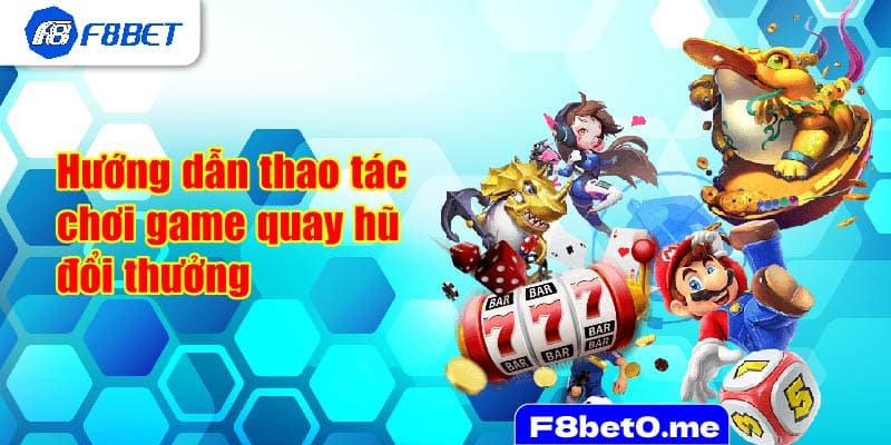 Hướng dẫn thao tác chơi game quay hũ đổi thưởng