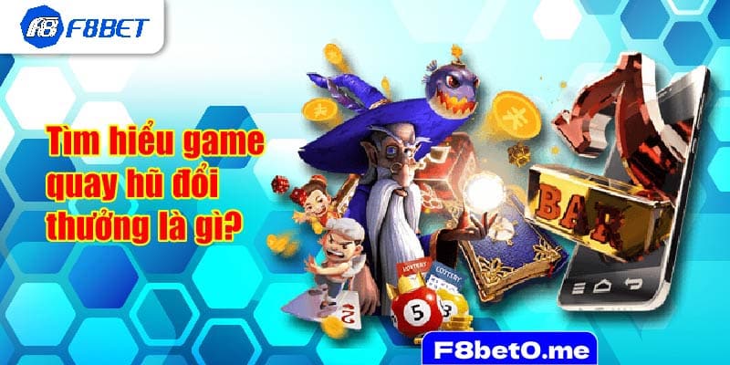 Tìm hiểu game quay hũ đổi thưởng là gì?