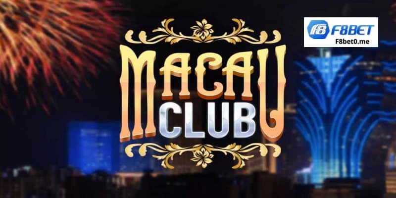 Tìm hiểu tổng quát về Macao Club